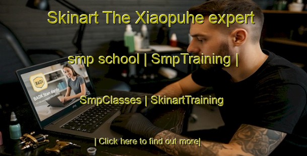 Skinart The Xiaopuhe expert smp school | SmpTraining | SmpClasses | SkinartTraining-China